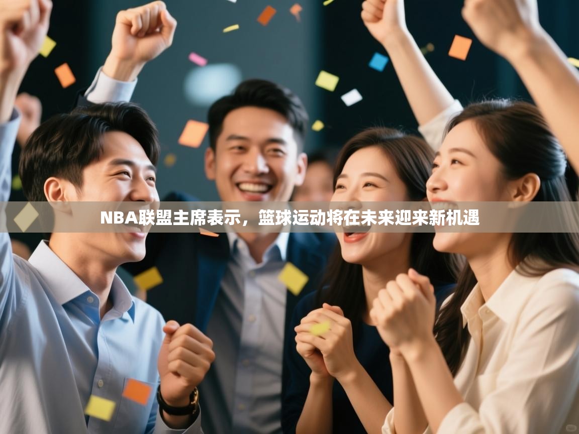 NBA联盟主席表示，篮球运动将在未来迎来新机遇  第2张