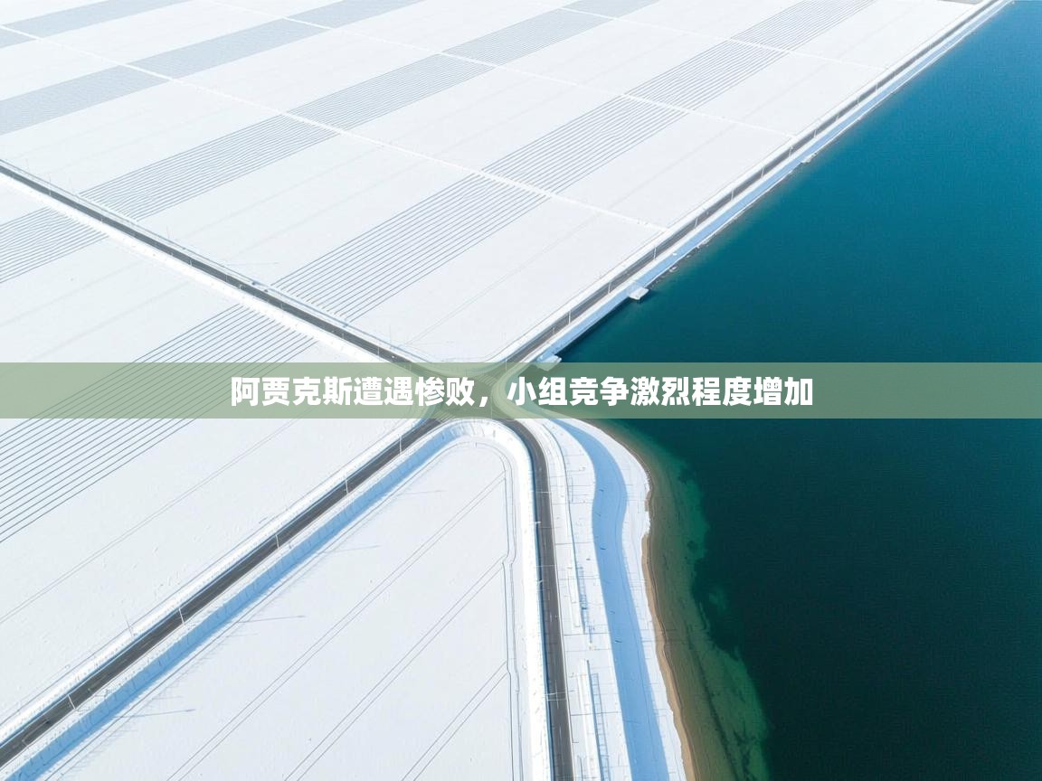 阿贾克斯遭遇惨败,小组竞争激烈程度增加 第1张